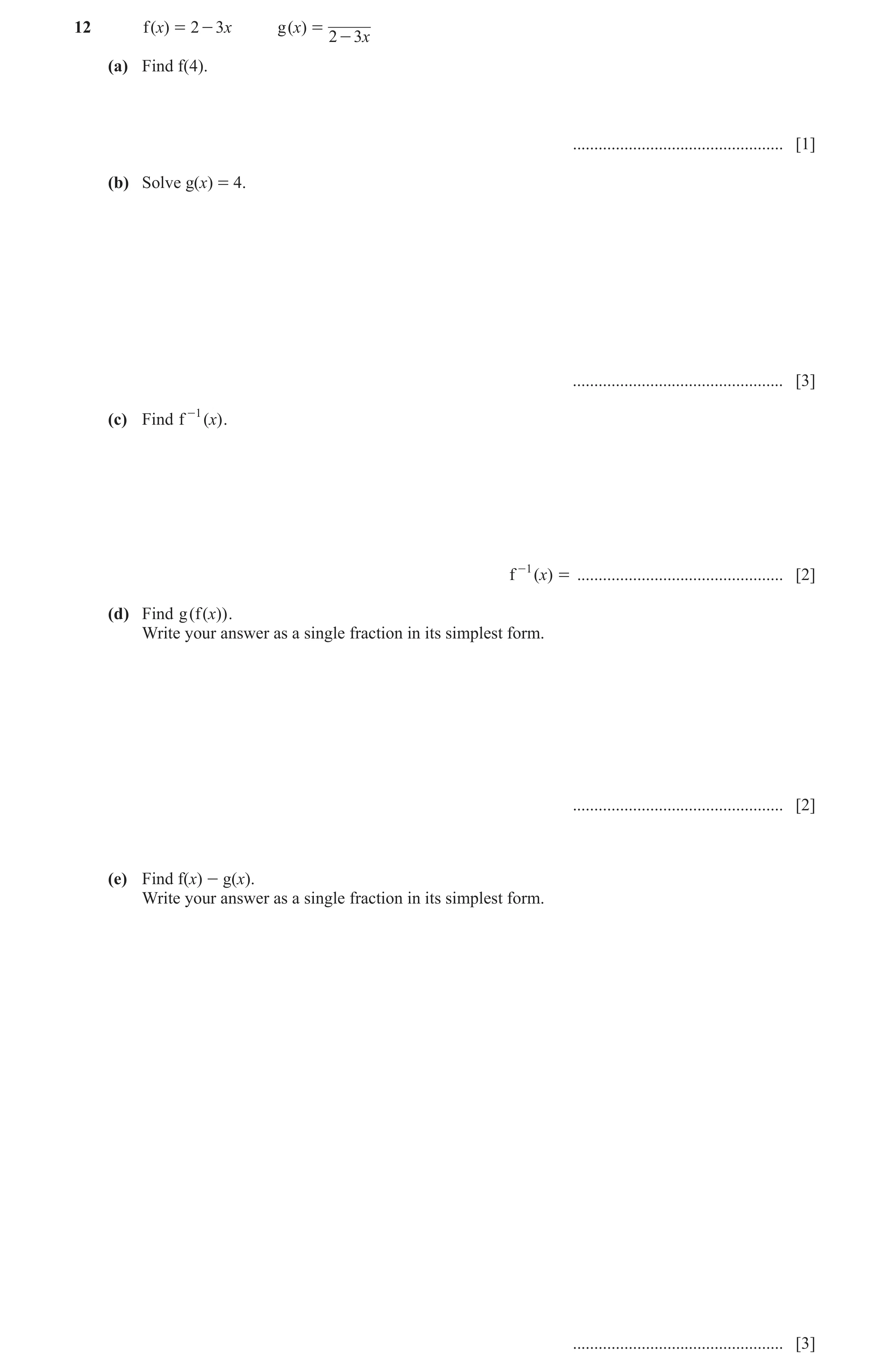 Question 41: f ( )x = 2 - 3 x g ( )x = 2 - 3x (a) Find f(4). ................................................. [1] (b) Solve g(x) = 4. .................…
