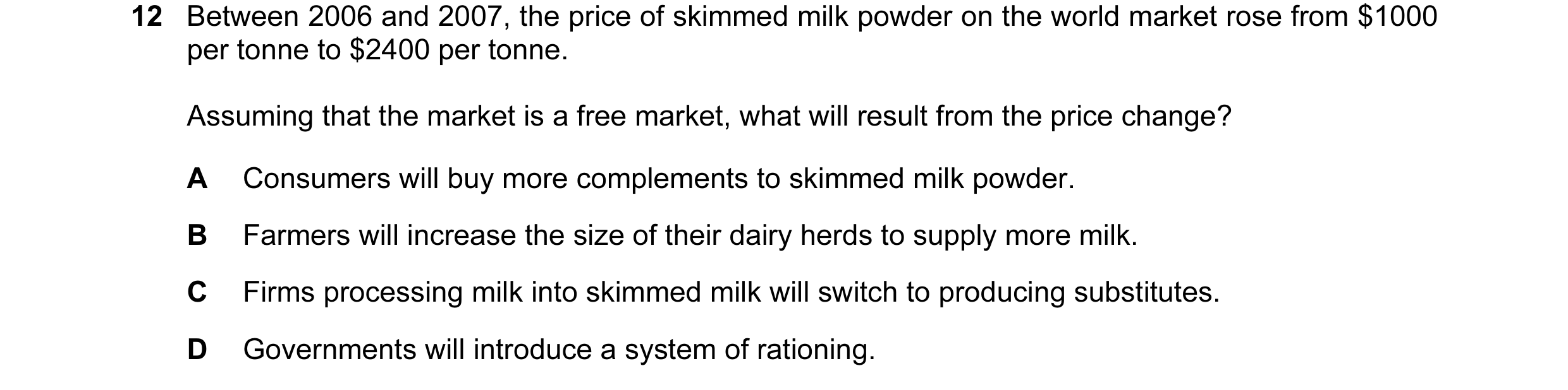 Question 24: Between 2006 and 2007, the price of skimmed milk powder on the world market rose from $1000 per tonne to $2400 per tonne. Assuming that the…