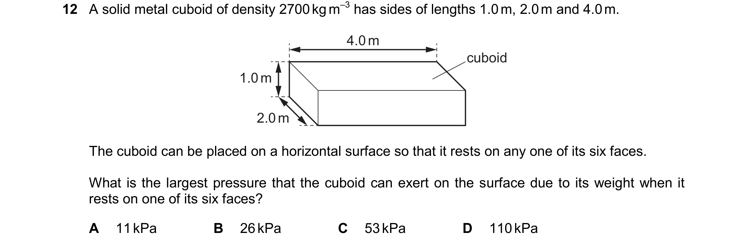 Question 183: A solid metal cuboid of density 2700 kg m–3 has sides of lengths 1.0 m, 2.0 m and 4.0 m. 4.0 m cuboid 1.0 m 2.0 m The cuboid can be placed …