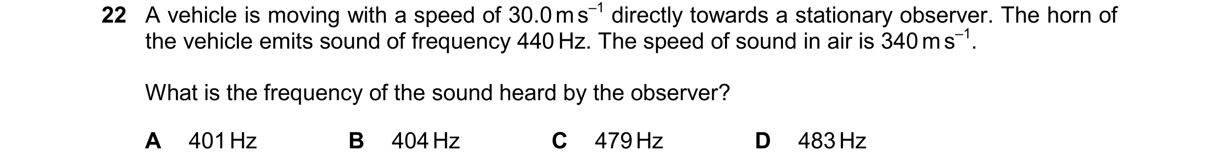 Question 63: A vehicle is moving with a speed of 30.0 m s–1 directly towards a stationary observer. The horn of the vehicle emits sound of frequency 440…