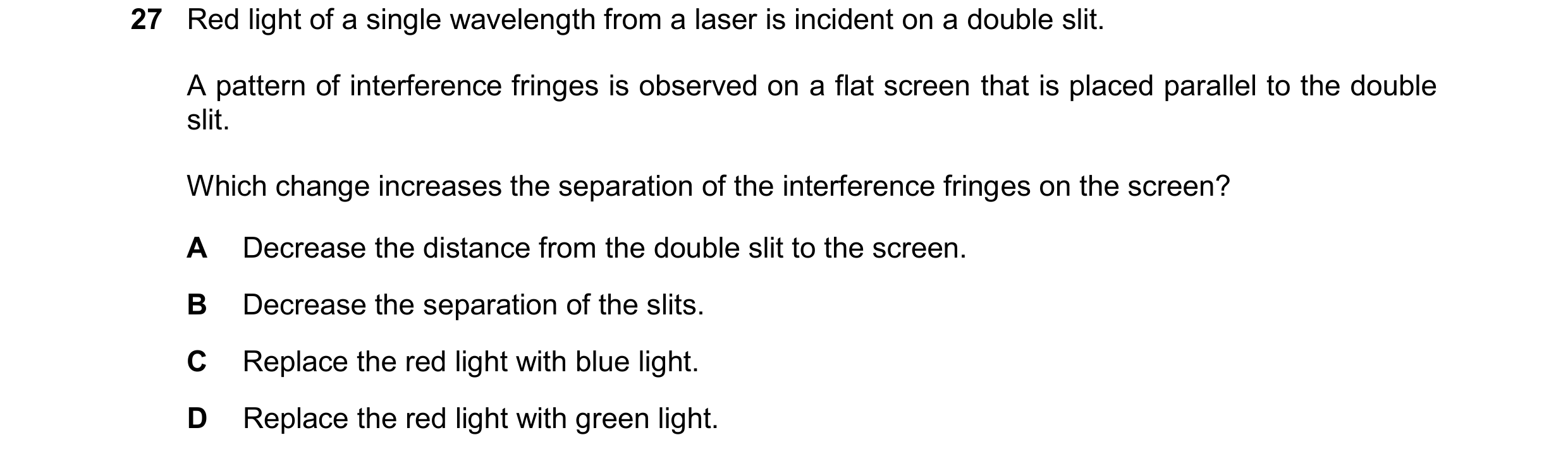 Question 122: Red light of a single wavelength from a laser is incident on a double slit. A pattern of interference fringes is observed on a flat screen …