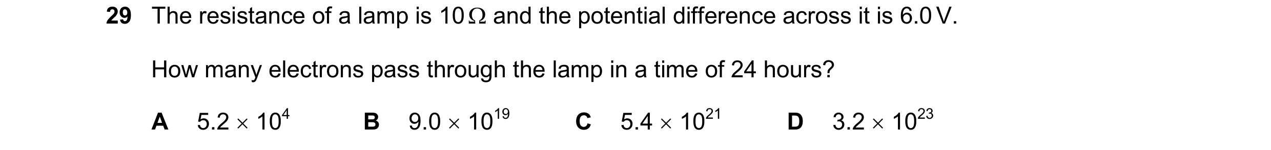 Question 102: The resistance of a lamp is 10 and the potential difference across it is 6.0 V. How many electrons pass through the lamp in a time of 24 …