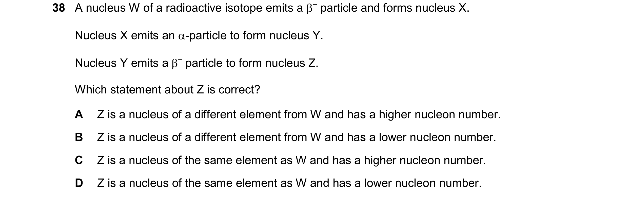 Question 80: A nucleus W of a radioactive isotope emits a – particle and forms nucleus X. Nucleus X emits an -particle to form nucleus Y. Nucleus Y em…
