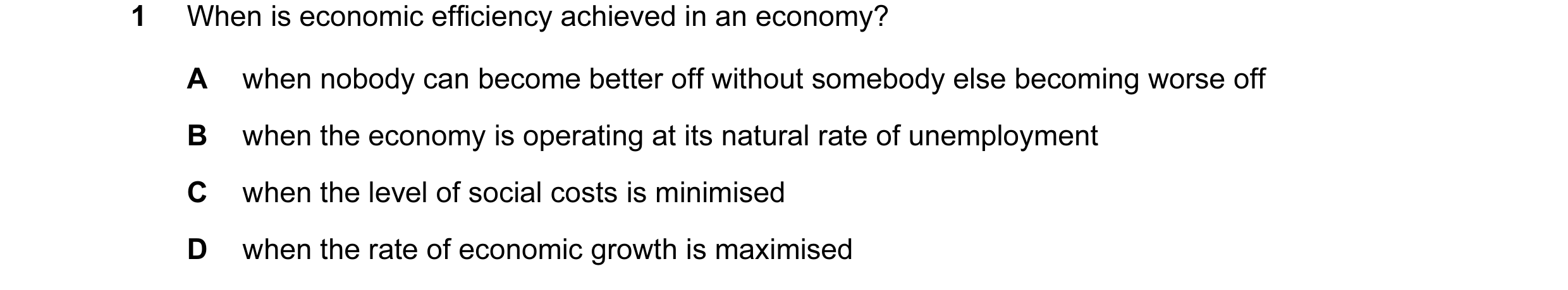 Question 25: When is economic efficiency achieved in an economy? A when nobody can become better off without somebody else becoming worse off B when the…