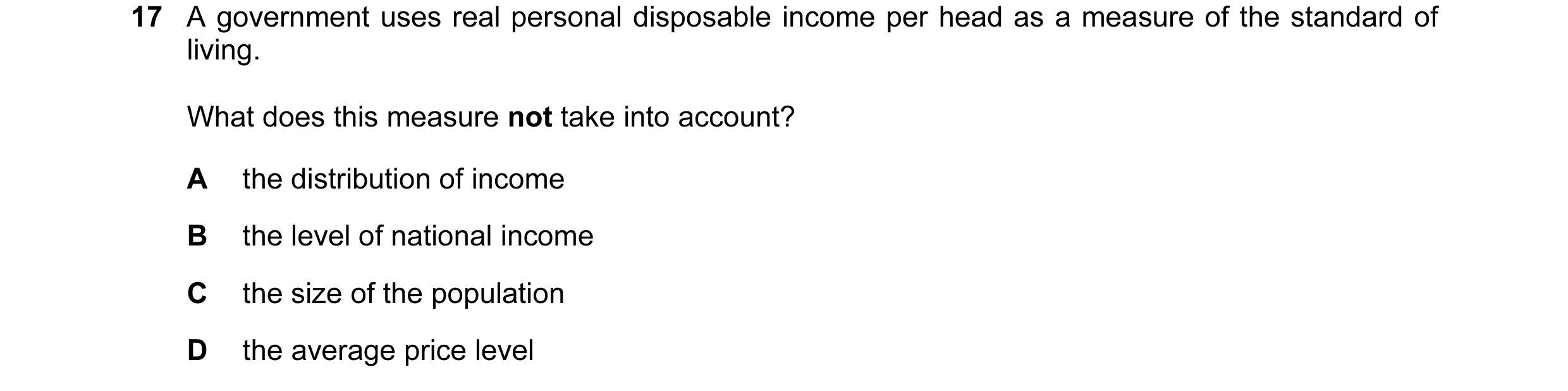 Question 14: A government uses real personal disposable income per head as a measure of the standard of living. What does this measure not take into acc…