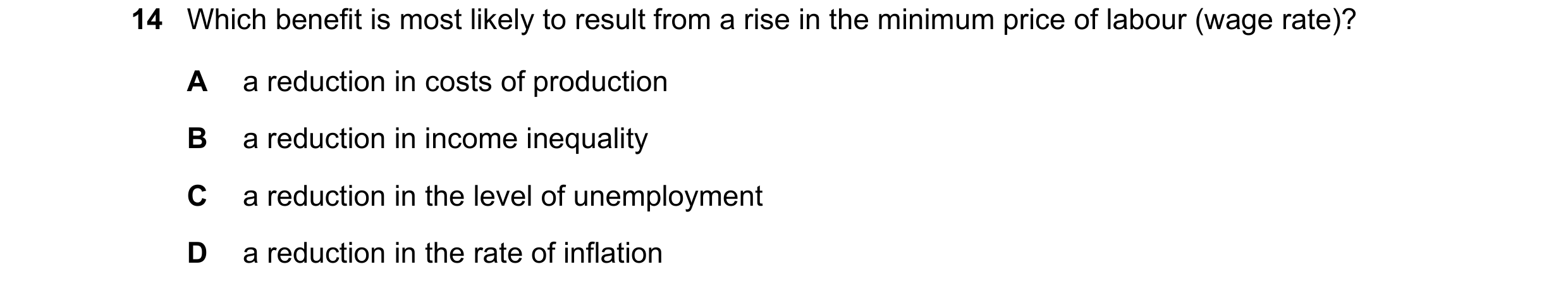 Question 10: Which benefit is most likely to result from a rise in the minimum price of labour (wage rate)? A a reduction in costs of production B a red…