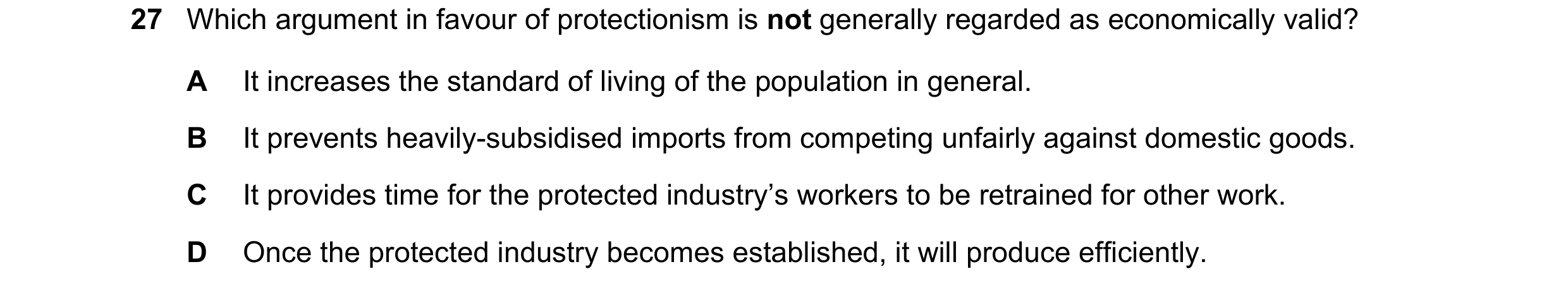 Question 97: Which argument in favour of protectionism is not generally regarded as economically valid? A It increases the standard of living of the pop…