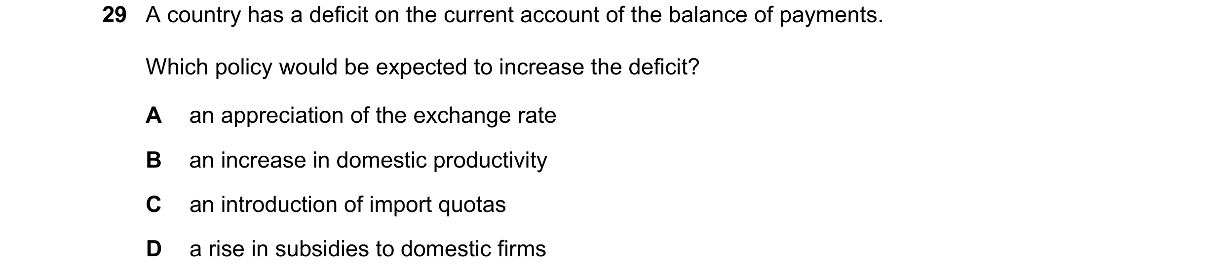 Question 69: A country has a deficit on the current account of the balance of payments. Which policy would be expected to increase the deficit? A an app…