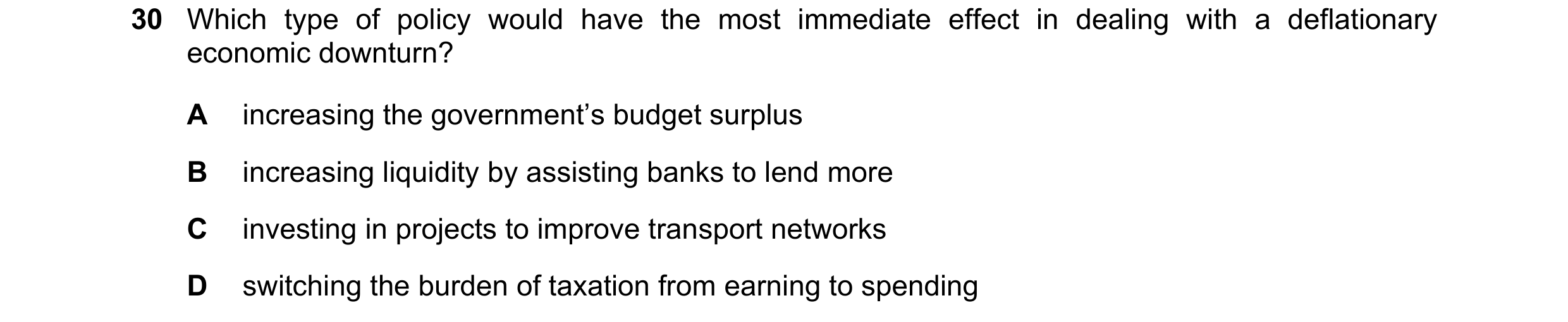 Question 33: Which type of policy would have the most immediate effect in dealing with a deflationary economic downturn? A increasing the government’s b…