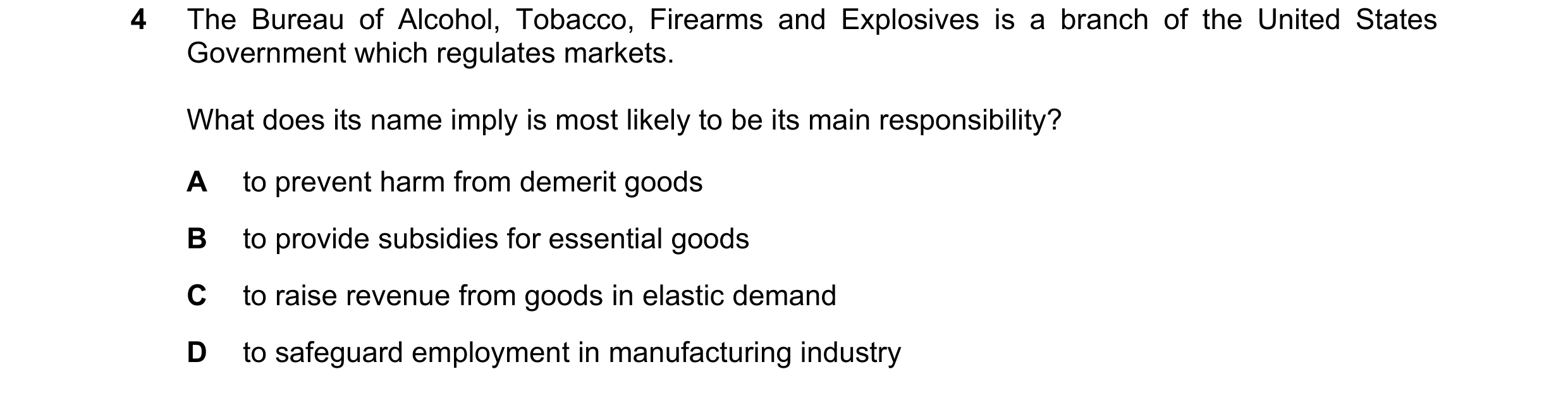 Question 20: The Bureau of Alcohol, Tobacco, Firearms and Explosives is a branch of the United States Government which regulates markets. What does its …