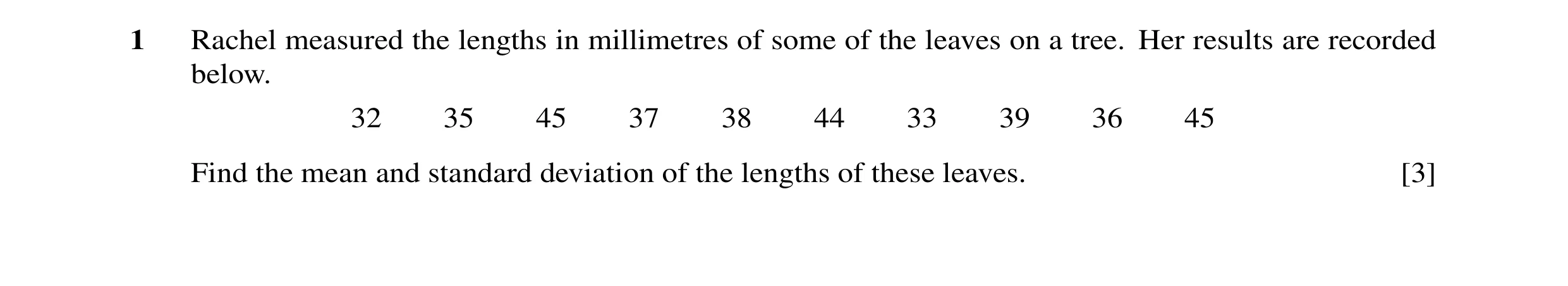 Question 3: Rachel measured the lengths in millimetres of some of the leaves on a tree. Her results are recorded below. 32 35 45 37 38 44 33 39 36 45 F…