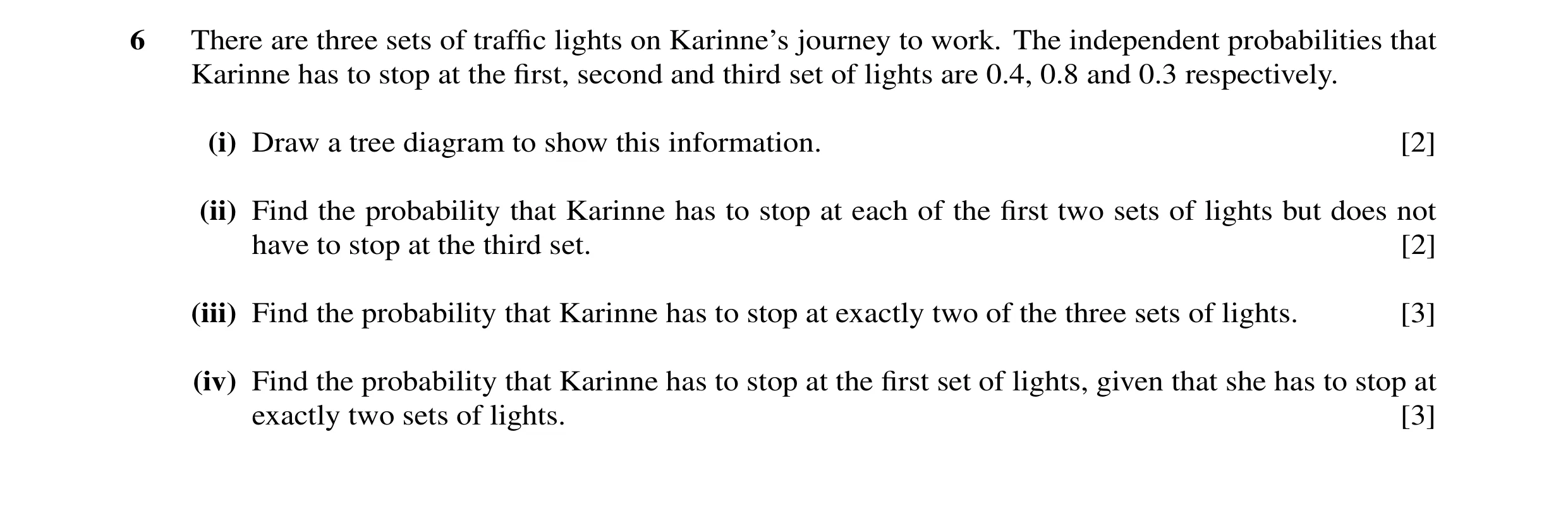 Question 5: There are three sets of traffic lights on Karinne’s journey to work. The independent probabilities that Karinne has to stop at the first, sec…
