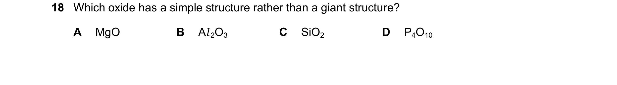 Question 180: Which oxide has a simple structure rather than a giant structure? A MgO B Al2O3 C SiO2 D P4O10