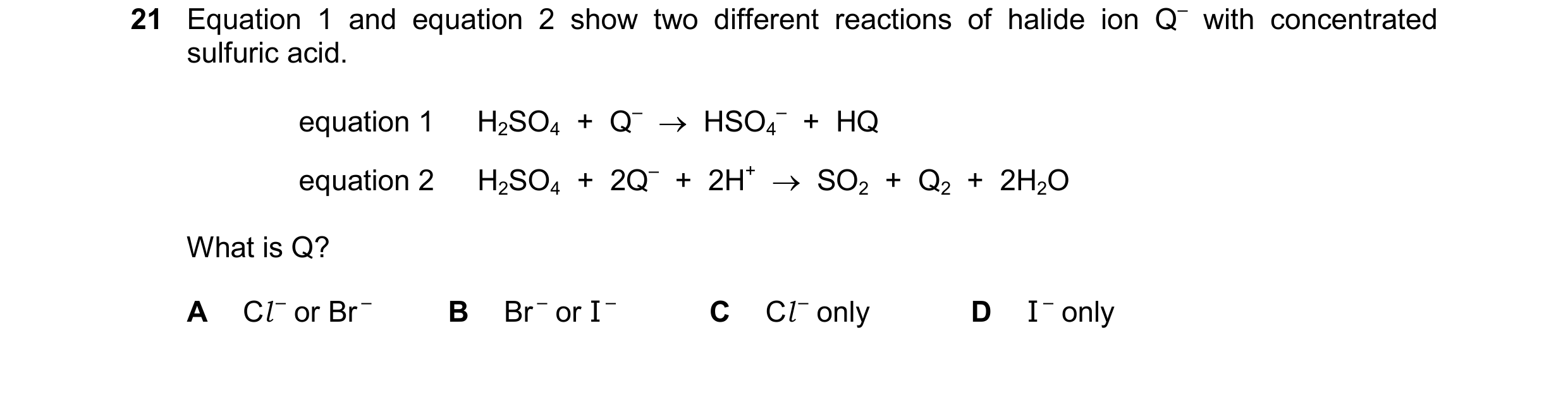 Question 85: Equation 1 and equation 2 show two different reactions of halide ion Q– with concentrated sulfuric acid. equation 1 H2SO4  +  Q–  HSO4 –  …