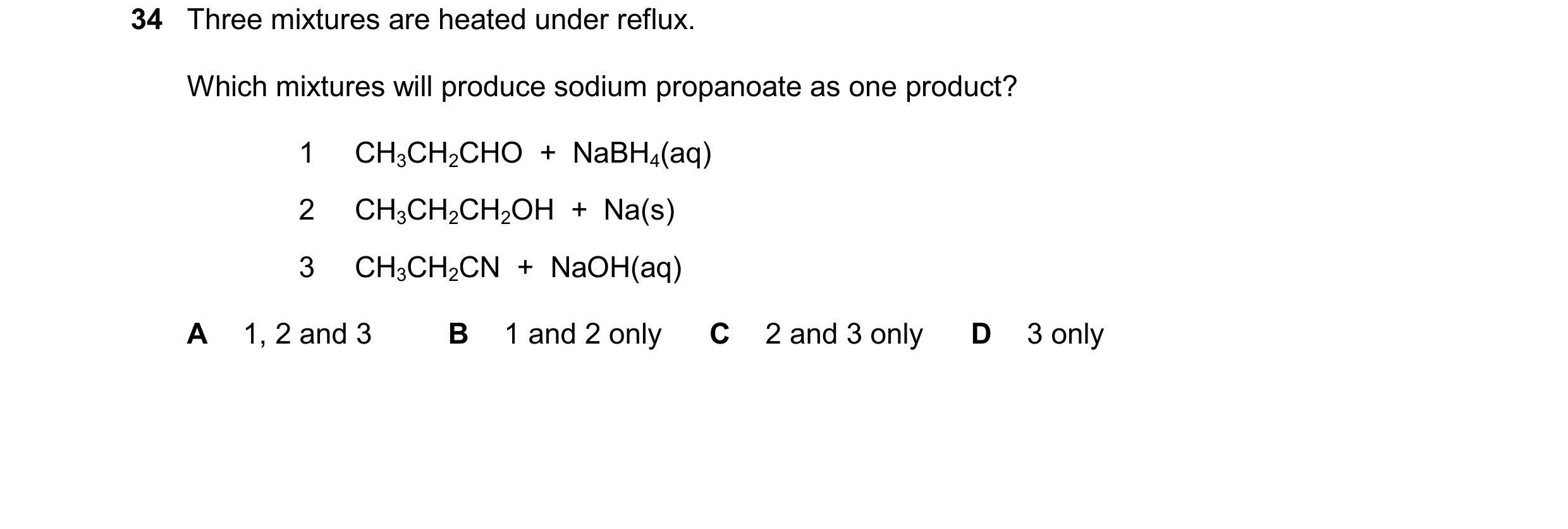 Question 137: Three mixtures are heated under reflux. Which mixtures will produce sodium propanoate as one product? 1 CH3CH2CHO + NaBH4(aq) 2 CH3CH2CH2…