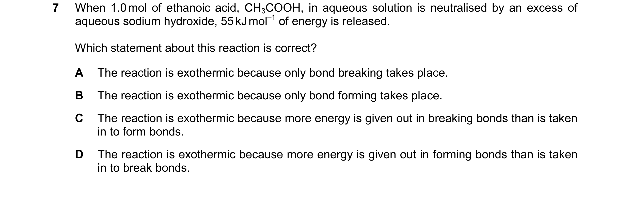 Question 229: When 1.0mol of ethanoic acid, CH3COOH, in aqueous solution is neutralised by an excess of aqueous sodium hydroxide, 55kJmol–1 of energy is …