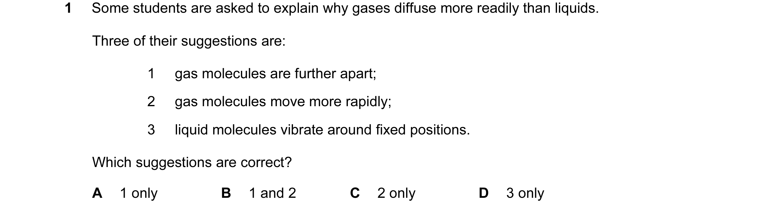 Question 6: Some students are asked to explain why gases diffuse more readily than liquids. Three of their suggestions are: 1 gas molecules are further…