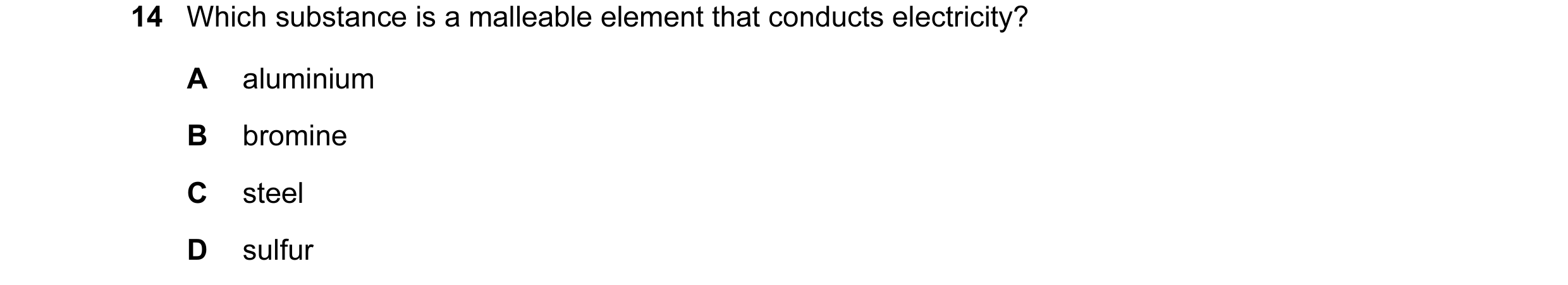 Question 5: Which substance is a malleable element that conducts electricity? A aluminium B bromine C steel D sulfur