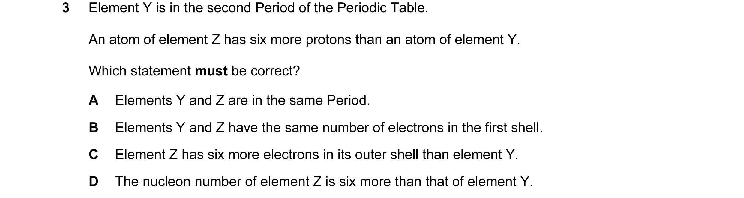 Question 8: Element Y is in the second Period of the Periodic Table. An atom of element Z has six more protons than an atom of element Y. Which stateme…