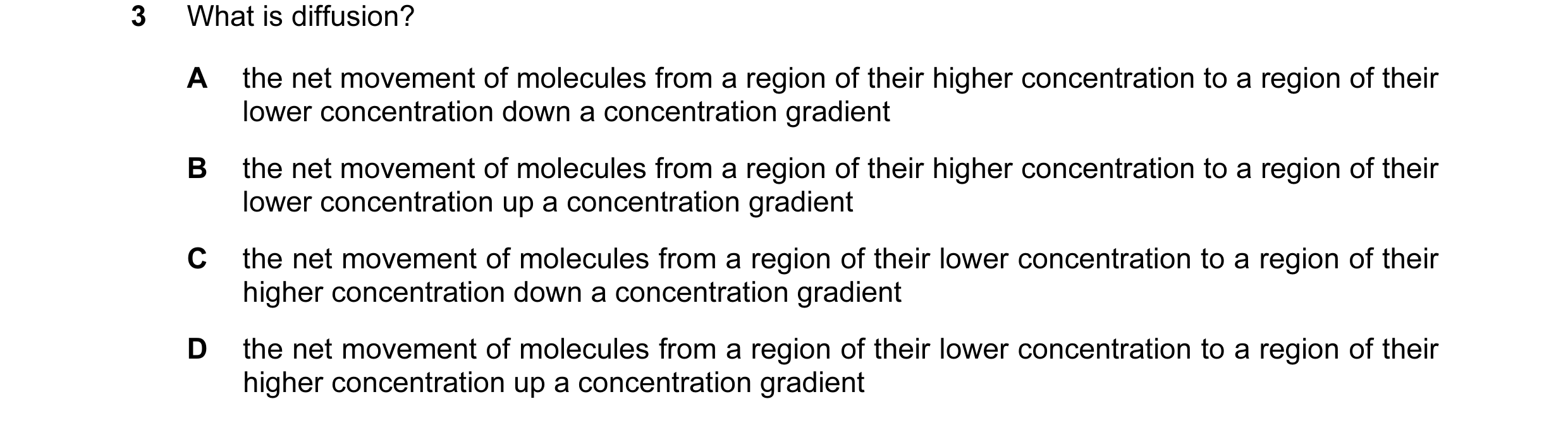 Question 9: What is diffusion? A the net movement of molecules from a region of their higher concentration to a region of their lower concentration dow…