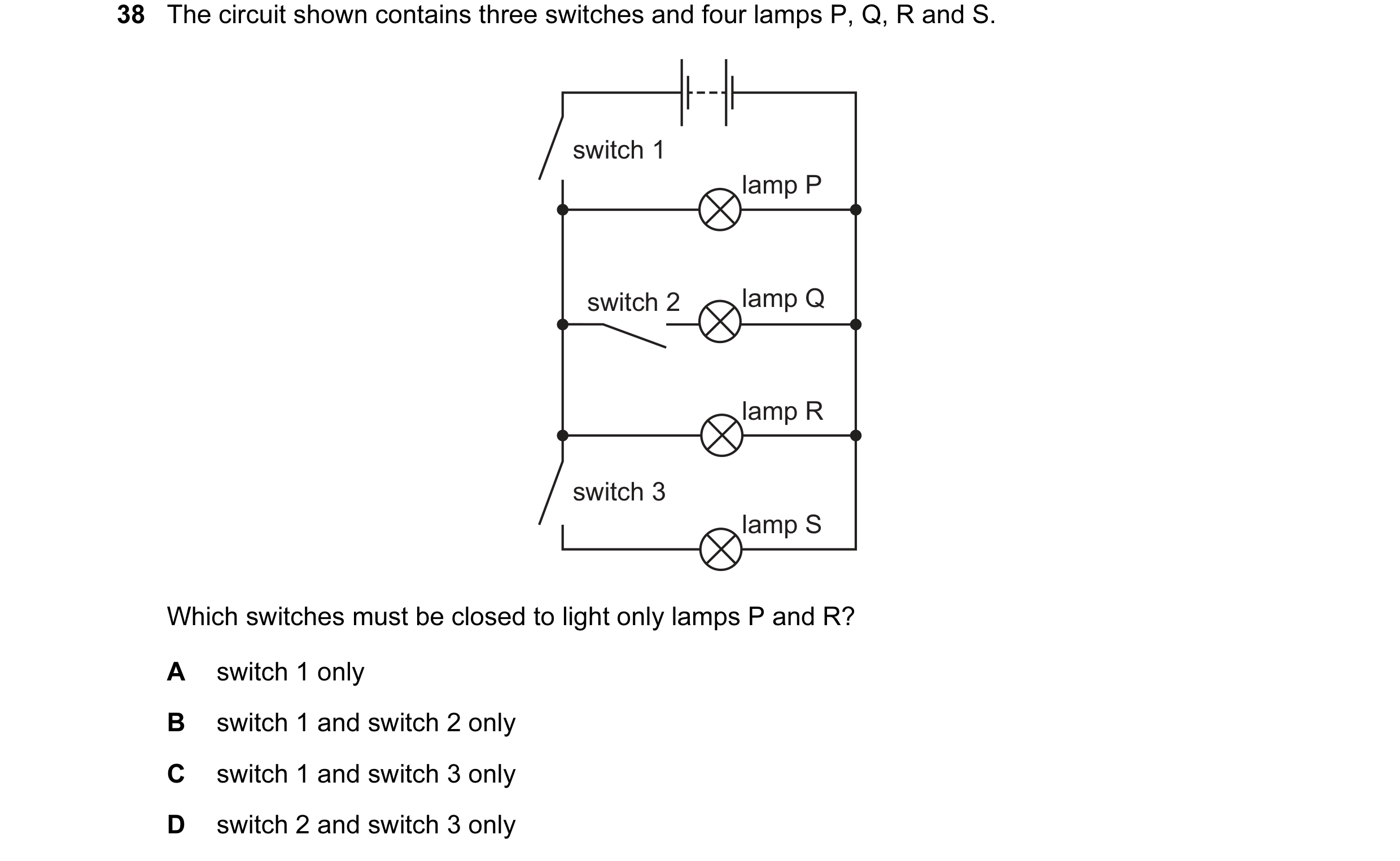 Question 44: The circuit shown contains three switches and four lamps P, Q, R and S. switch 1 lamp P switch 2 lamp Q lamp R switch 3 lamp S Which switch…
