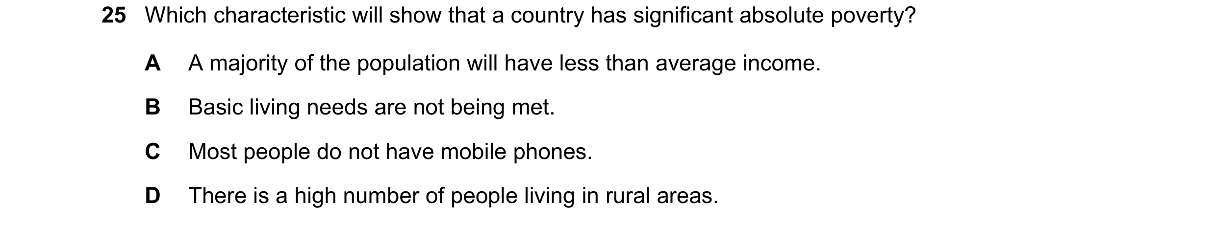 Question 21: Which characteristic will show that a country has significant absolute poverty? A A majority of the population will have less than average …