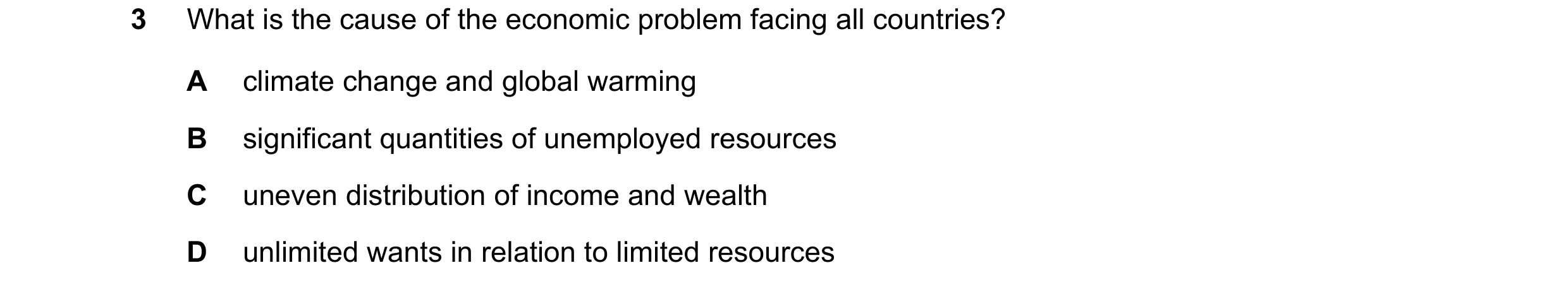 Question 40: What is the cause of the economic problem facing all countries? A climate change and global warming B significant quantities of unemployed …