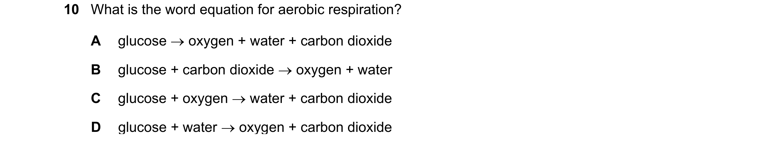 Question 79: What is the word equation for aerobic respiration? A glucose  oxygen + water + carbon dioxide B glucose + carbon dioxide  oxygen + water …