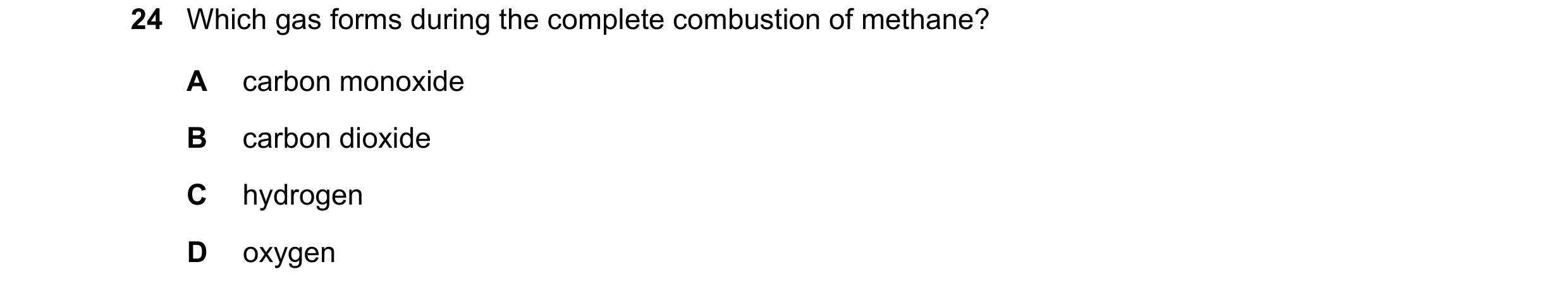 Question 54: Which gas forms during the complete combustion of methane? A carbon monoxide B carbon dioxide C hydrogen D oxygen