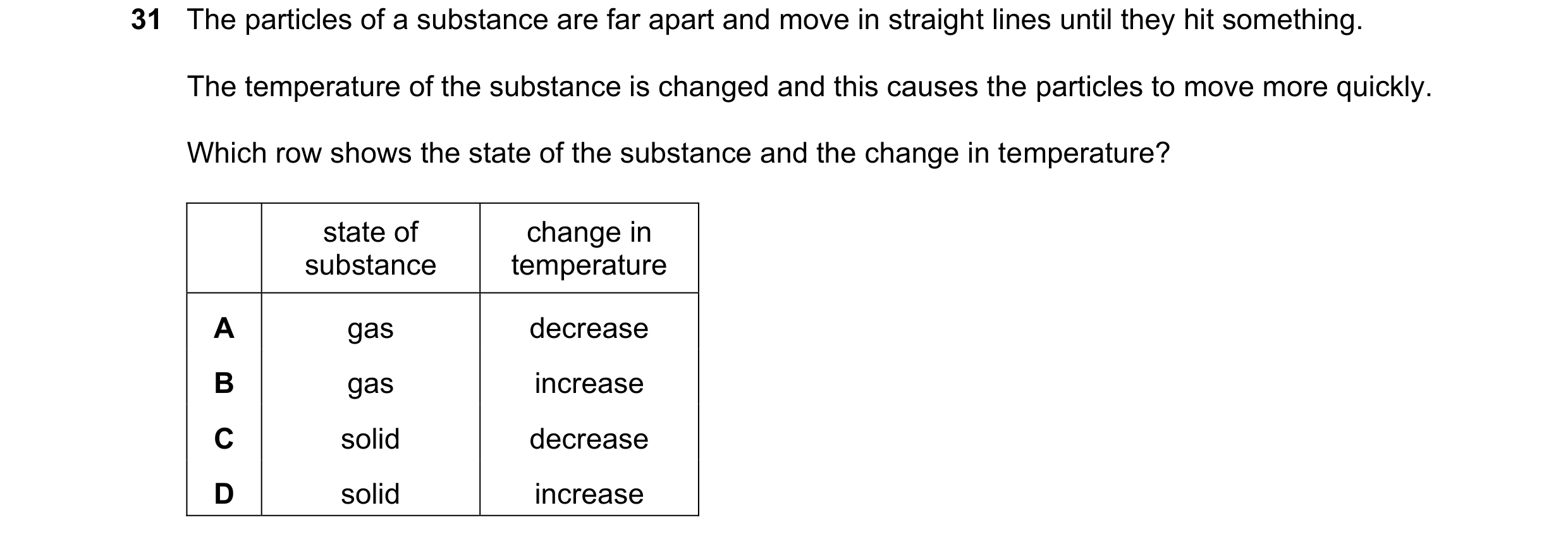 Question 99: The particles of a substance are far apart and move in straight lines until they hit something. The temperature of the substance is changed…
