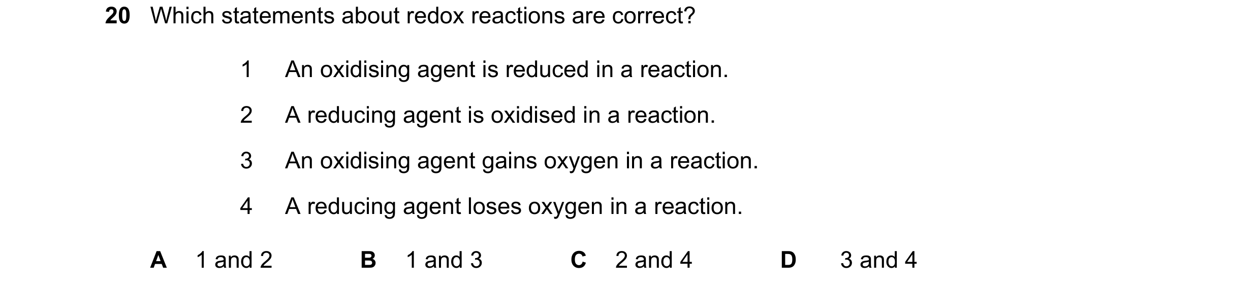 Question 30: Which statements about redox reactions are correct? 1 An oxidising agent is reduced in a reaction. 2 A reducing agent is oxidised in a reac…