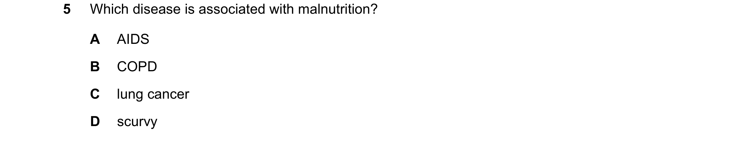 Question 15: Which disease is associated with malnutrition? A AIDS B COPD C lung cancer D scurvy