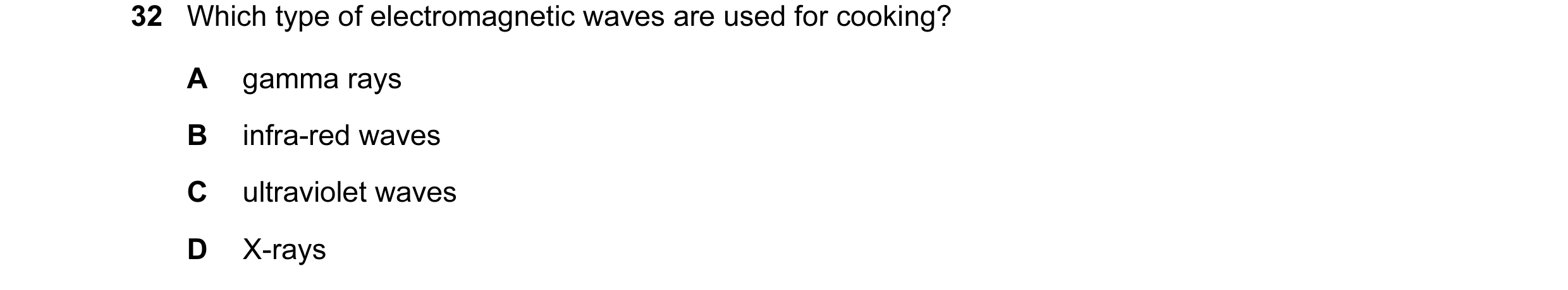 Question 6: Which type of electromagnetic waves are used for cooking? A gamma rays B infra-red waves C ultraviolet waves D X-rays