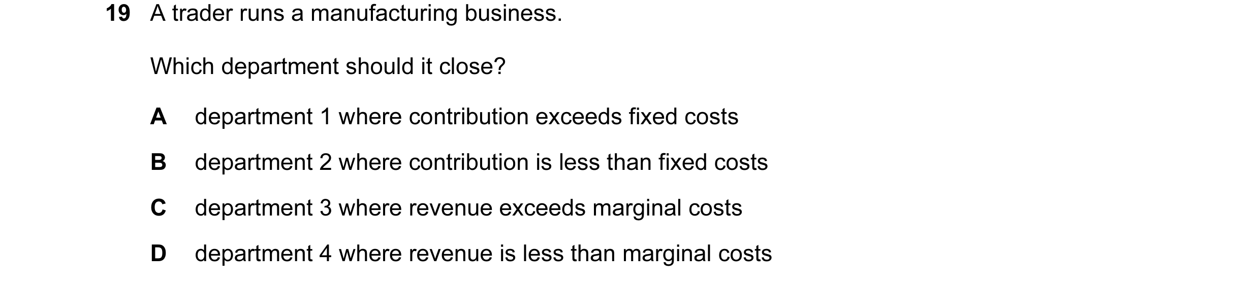 Question 162: A trader runs a manufacturing business. Which department should it close? A department 1 where contribution exceeds fixed costs B departmen…