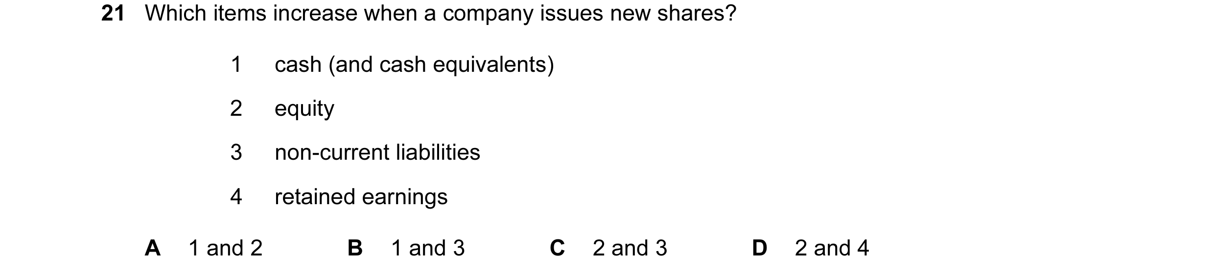 Question 443: Which items increase when a company issues new shares? 1 cash (and cash equivalents) 2 equity 3 non-current liabilities 4 retained earnings…