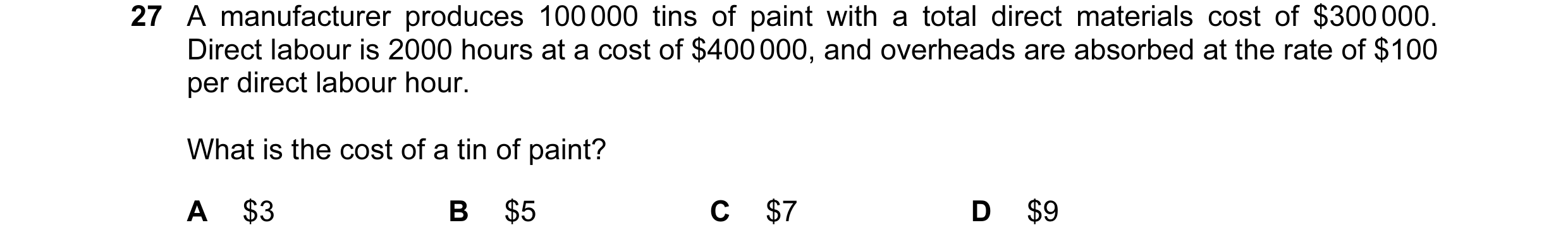 Question 165: A manufacturer produces 100 000 tins of paint with a total direct materials cost of $300 000. Direct labour is 2000 hours at a cost of $400…