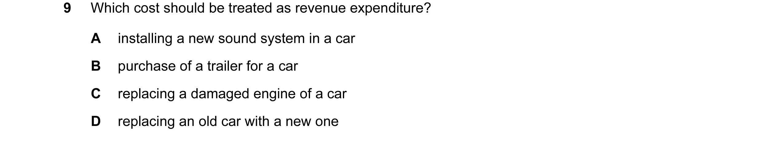 Question 99: Which cost should be treated as revenue expenditure? A installing a new sound system in a car B purchase of a trailer for a car C replacing…