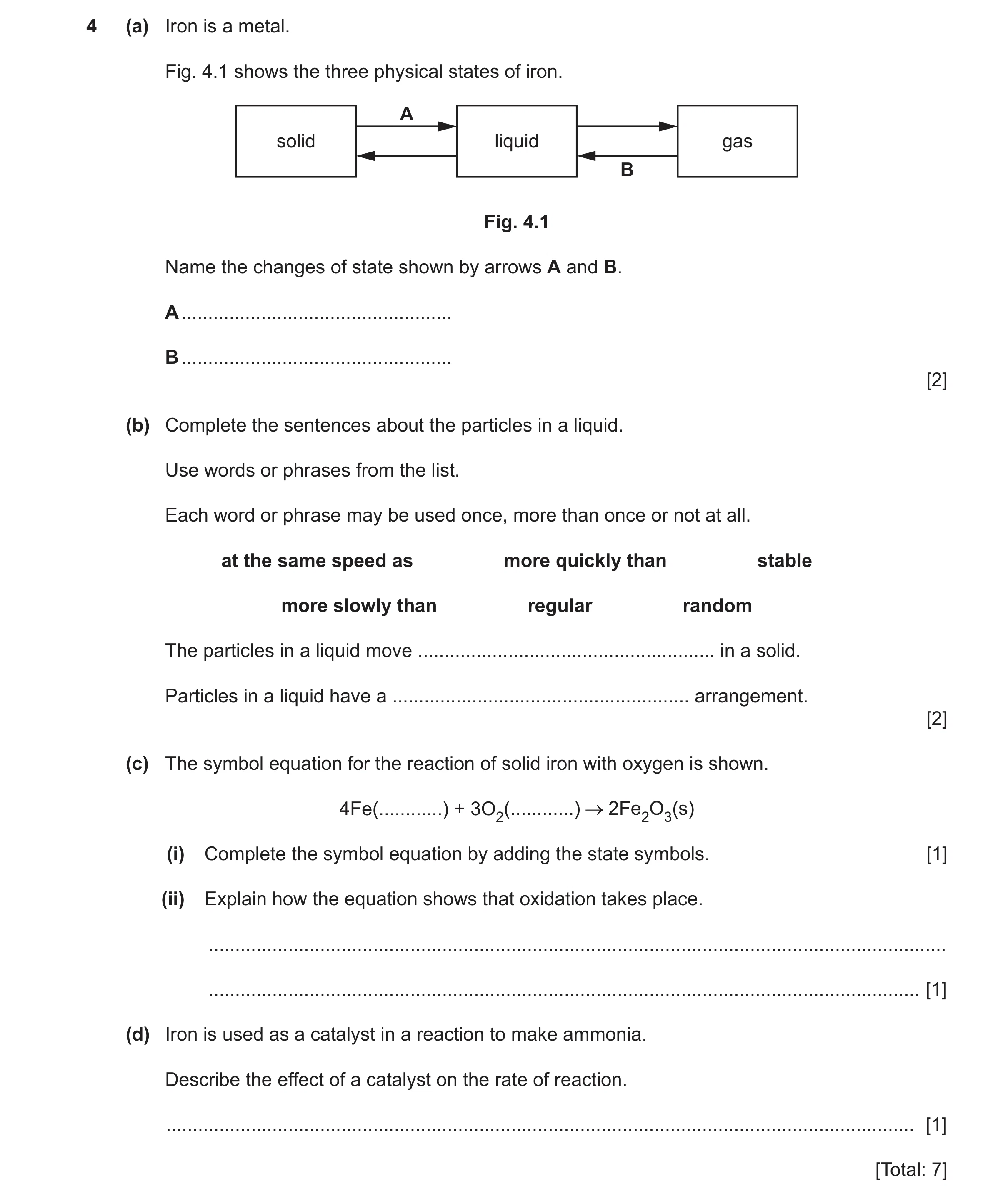 Question 12: (a) Iron is a metal. Fig. 4.1 shows the three physical states of iron. A solid liquid gas B Fig. 4.1 Name the changes of state shown by arr…
