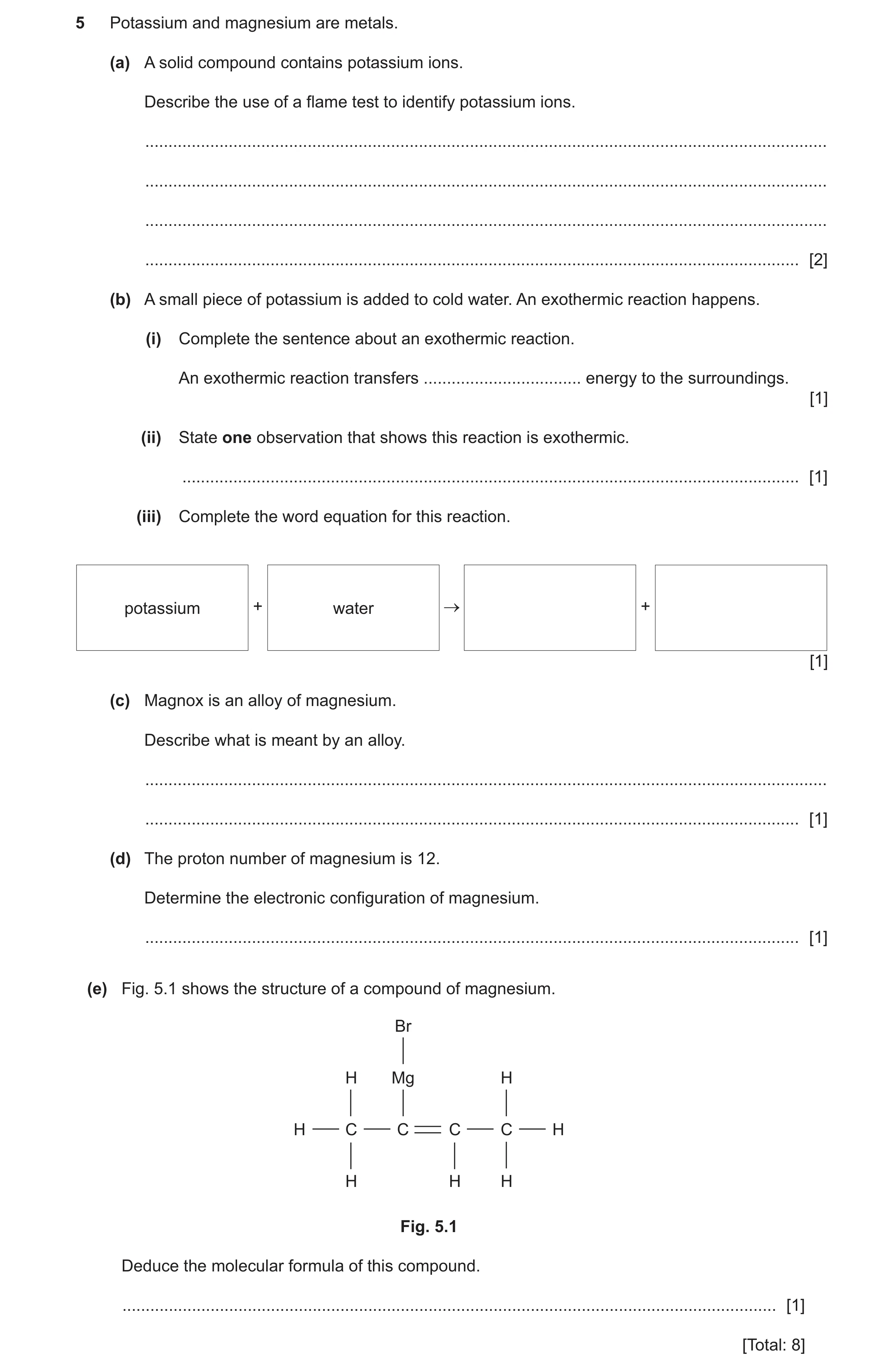 Question 14: Potassium and magnesium are metals. (a) A solid compound contains potassium ions. Describe the use of a flame test to identify potassium io…