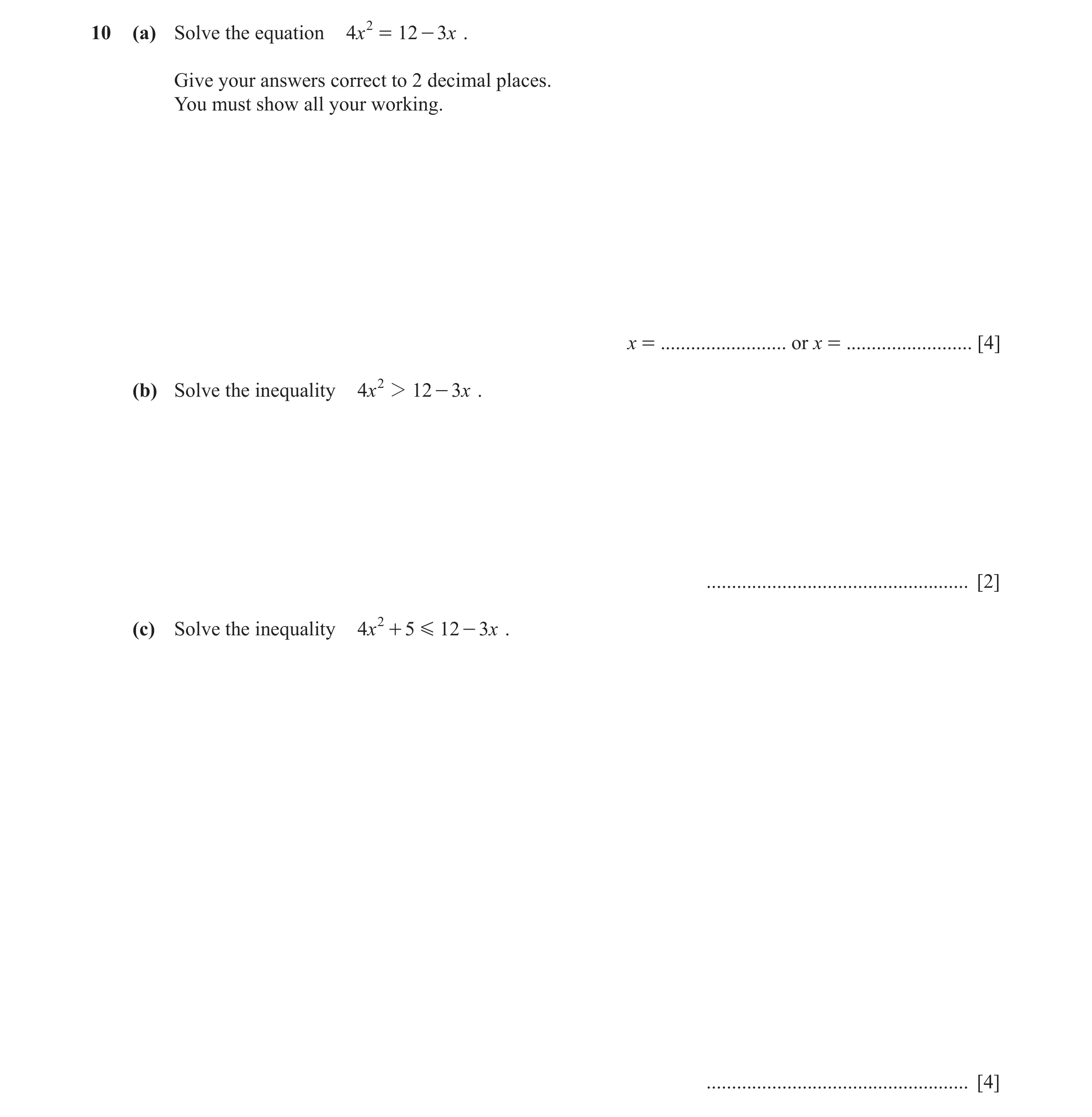 Question 8: (a) Solve the equation 4x 2 = 12 - 3x . Give your answers correct to 2 decimal places. You must show all your working. x = ................…
