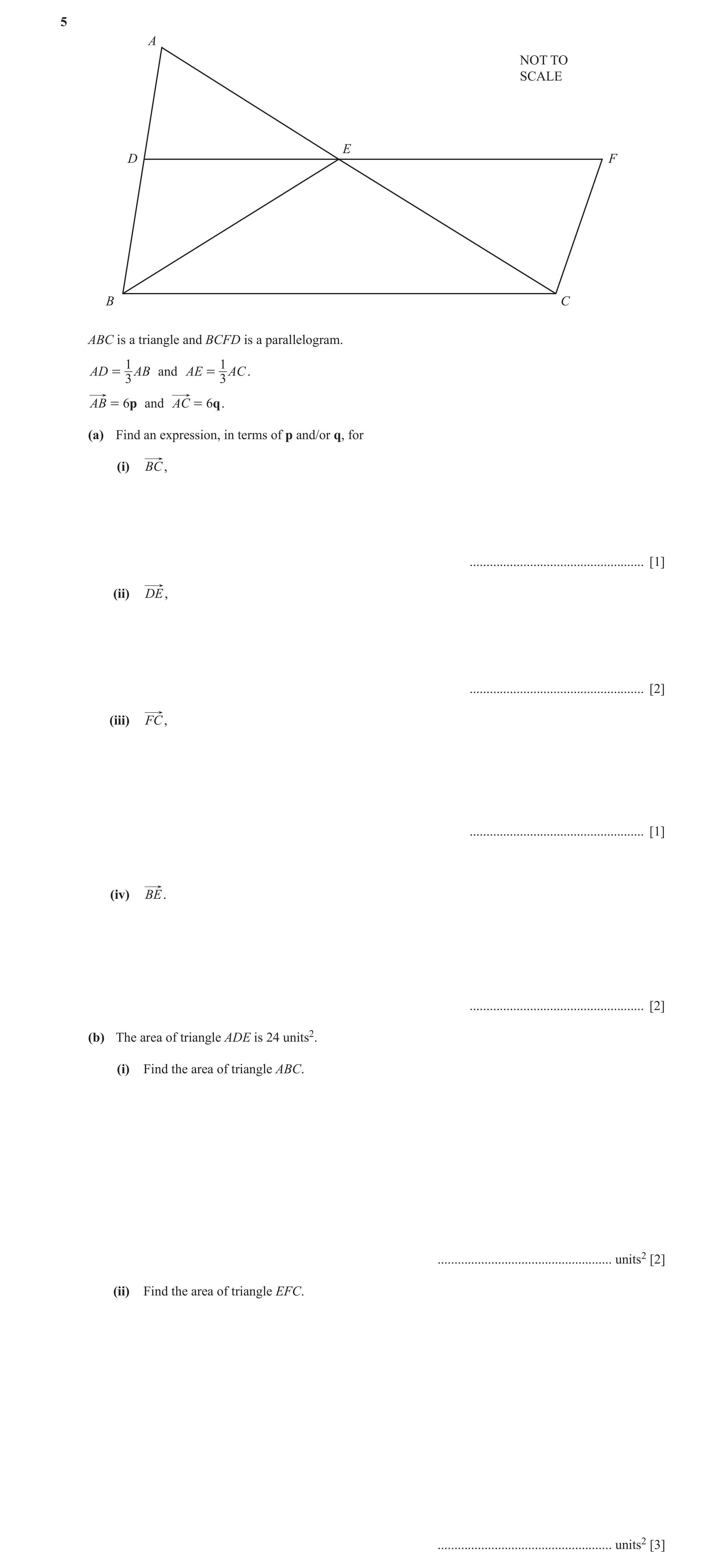Question 2: A NOT TO SCALE E D F B C ABC is a triangle and BCFD is a parallelogram. 1 1 AD = AB and A E = A C . 3 3 AB = 6p and AC = 6q . (a) Find an e…