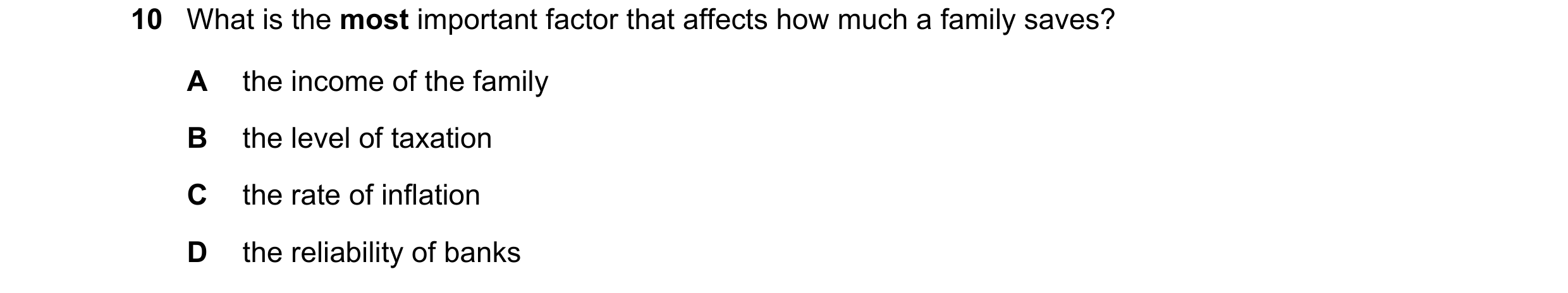 Question 53: What is the most important factor that affects how much a family saves? A the income of the family B the level of taxation C the rate of in…