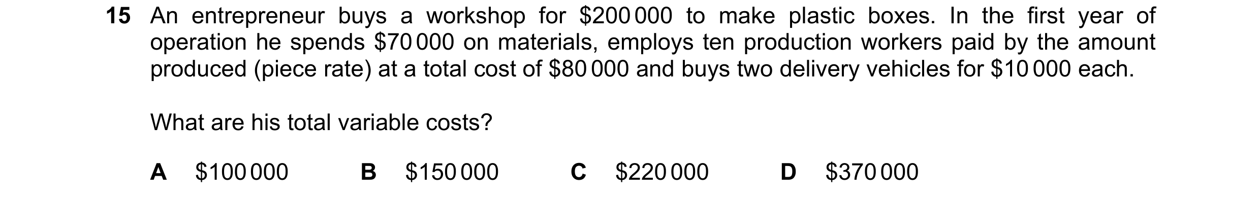 Question 170: An entrepreneur buys a workshop for $200 000 to make plastic boxes. In the first year of operation he spends $70 000 on materials, employs …