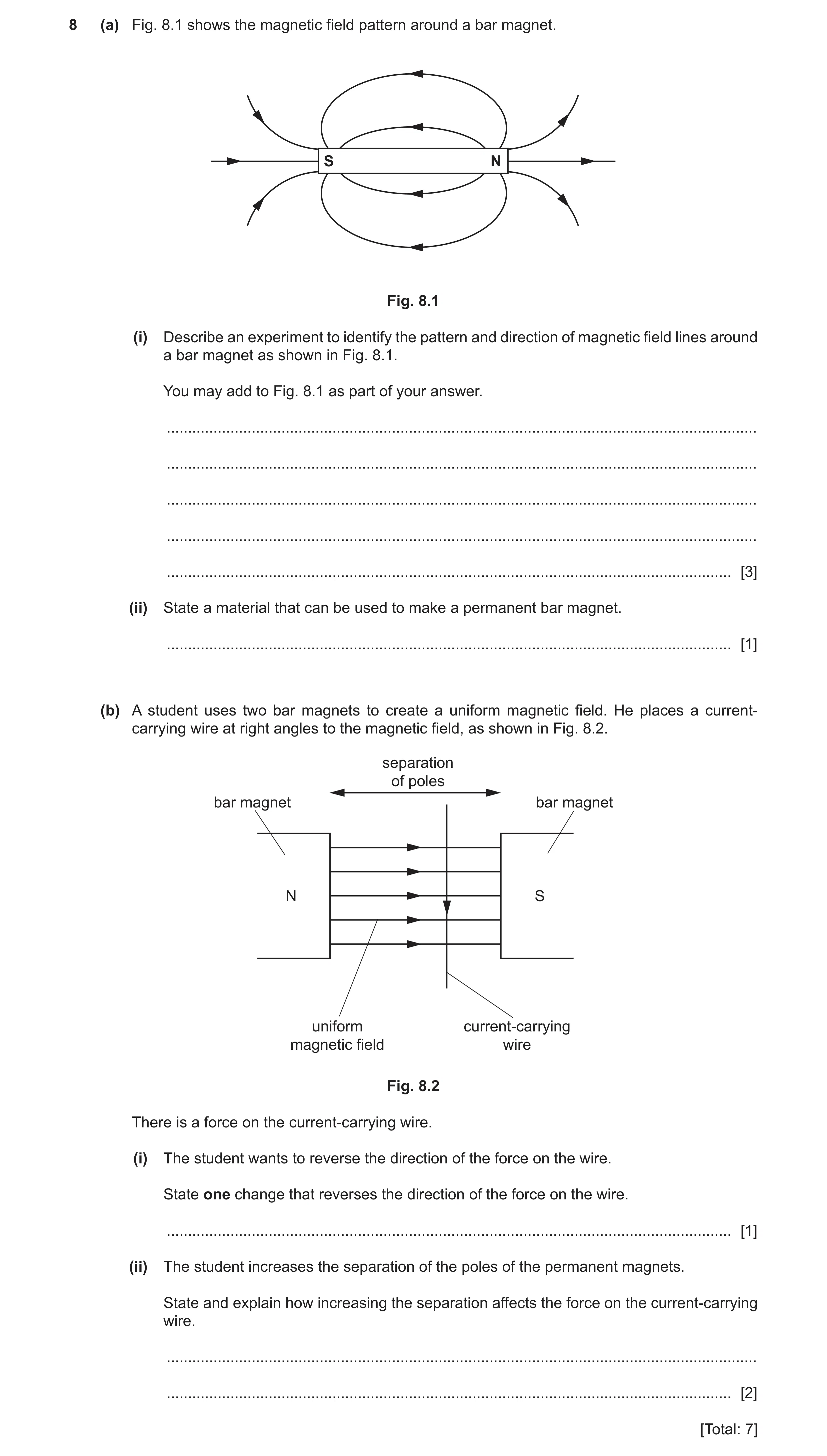 Question 21: (a) Fig. 8.1 shows the magnetic field pattern around a bar magnet. S N Fig. 8.1 (i) Describe an experiment to identify the pattern and dire…