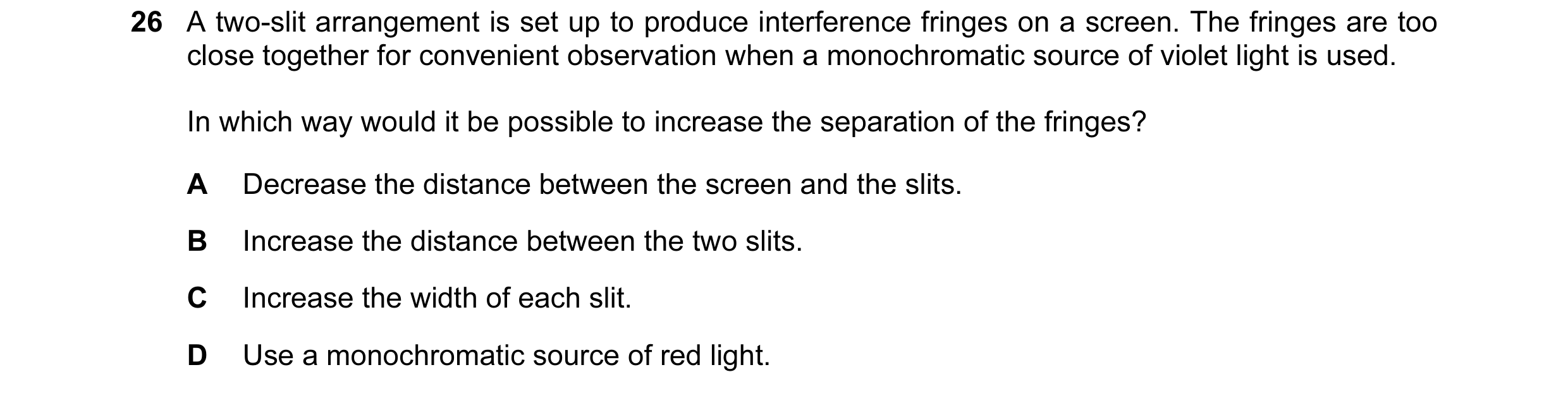 Question 5: A two-slit arrangement is set up to produce interference fringes on a screen. The fringes are too close together for convenient observation…