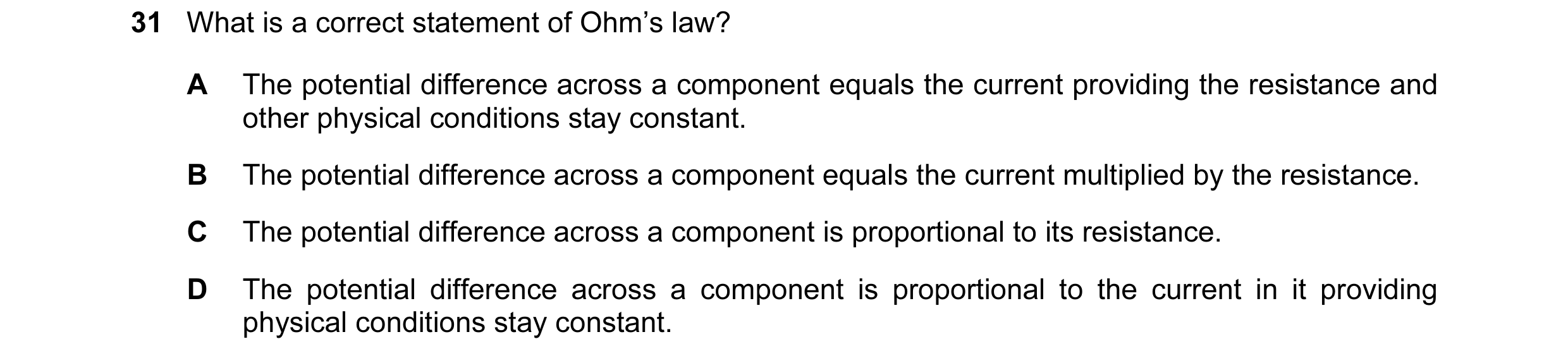 Question 10: What is a correct statement of Ohm’s law? A The potential difference across a component equals the current providing the resistance and oth…