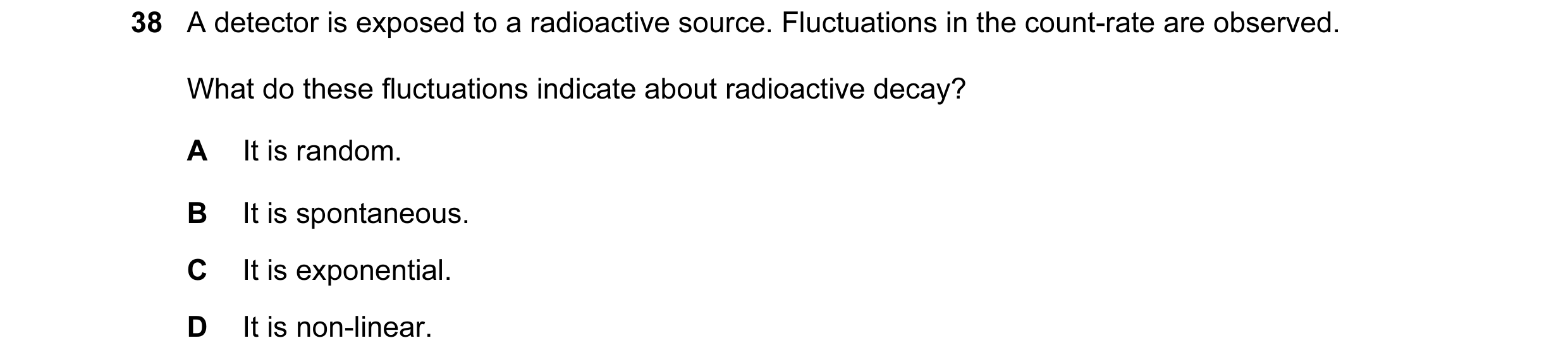 Question 2: A detector is exposed to a radioactive source. Fluctuations in the count-rate are observed. What do these fluctuations indicate about radio…