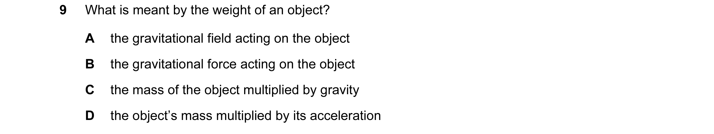 Question 6: What is meant by the weight of an object? A the gravitational field acting on the object B the gravitational force acting on the object C t…