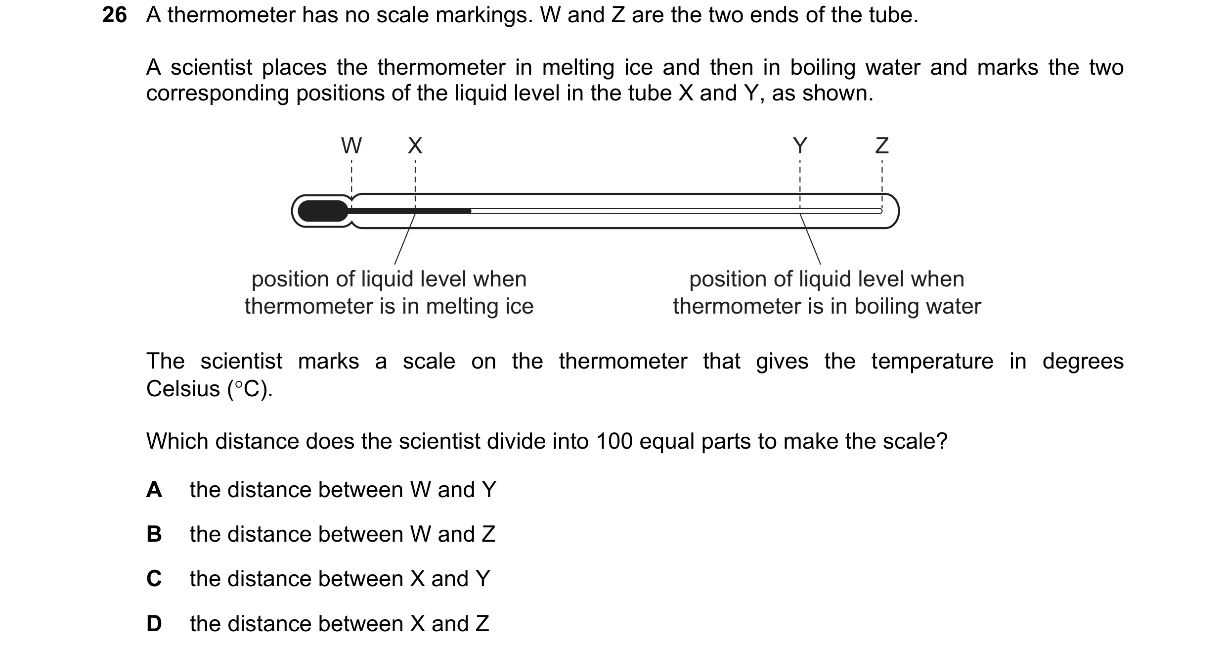 Question 28: A thermometer has no scale markings. W and Z are the two ends of the tube. A scientist places the thermometer in melting ice and then in bo…