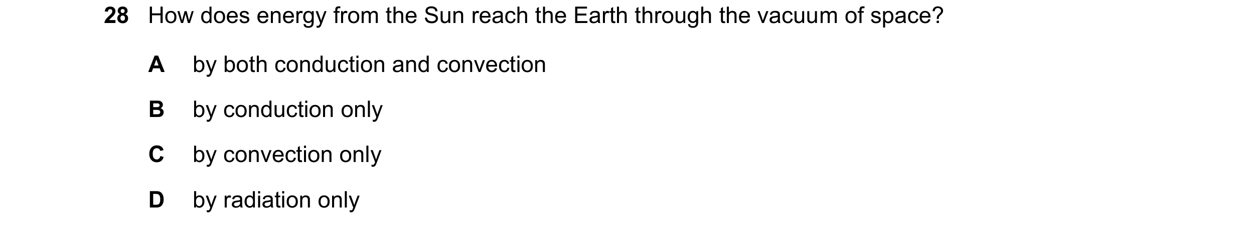 Question 28: How does energy from the Sun reach the Earth through the vacuum of space? A by both conduction and convection B by conduction only C by con…
